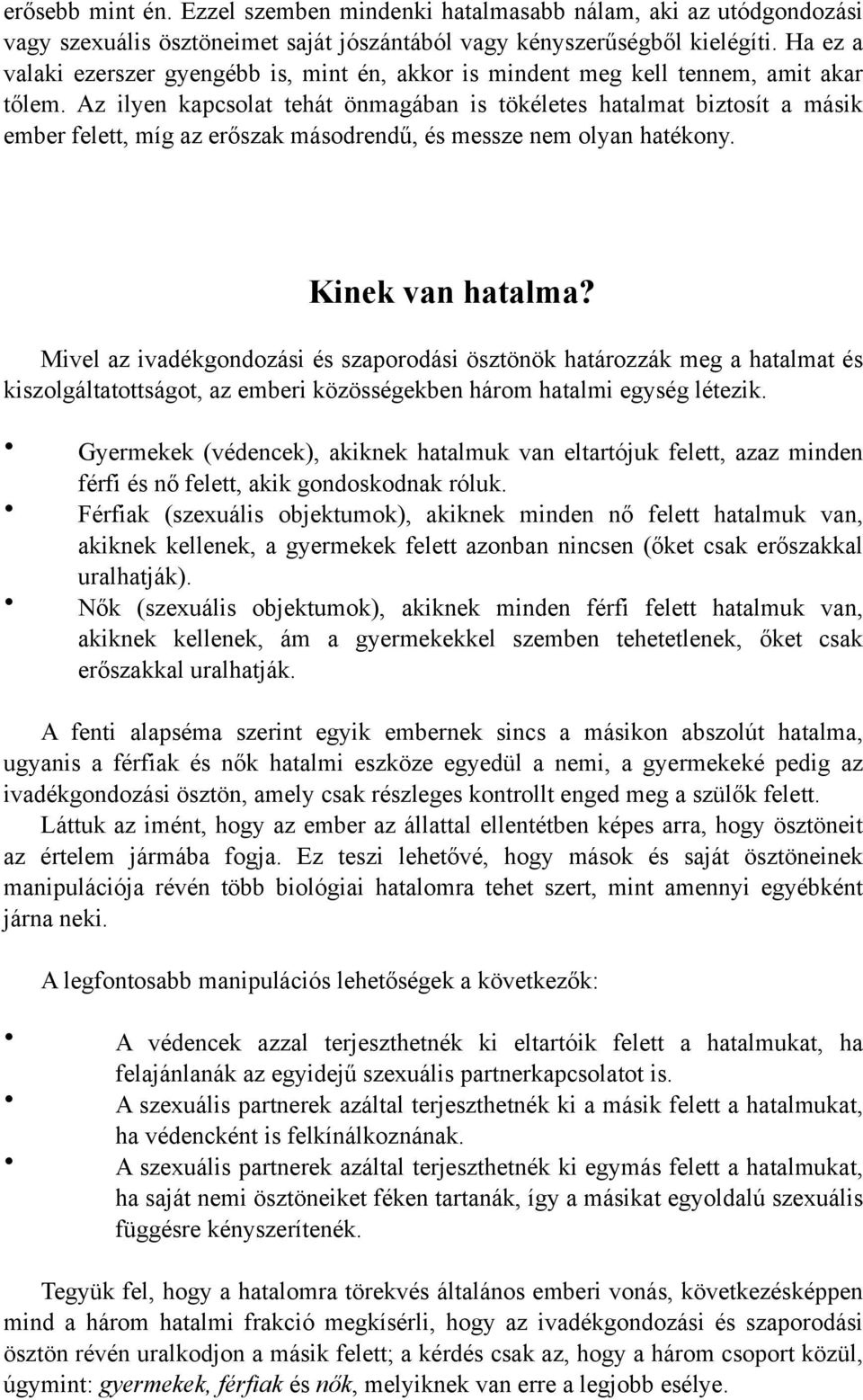 Az ilyen kapcsolat tehát önmagában is tökéletes hatalmat biztosít a másik ember felett, míg az erőszak másodrendű, és messze nem olyan hatékony. Kinek van hatalma?