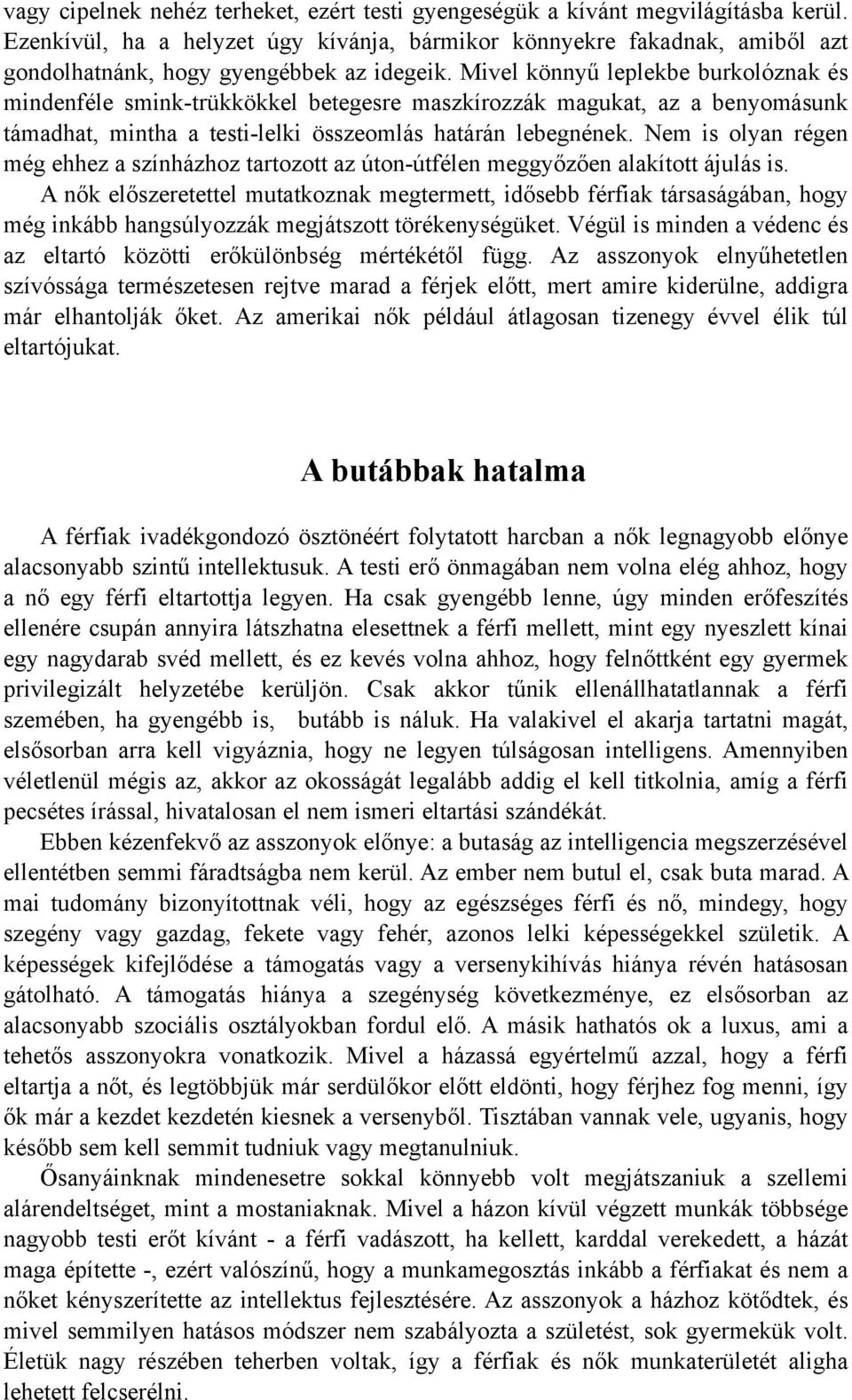 Mivel könnyű leplekbe burkolóznak és mindenféle smink-trükkökkel betegesre maszkírozzák magukat, az a benyomásunk támadhat, mintha a testi-lelki összeomlás határán lebegnének.