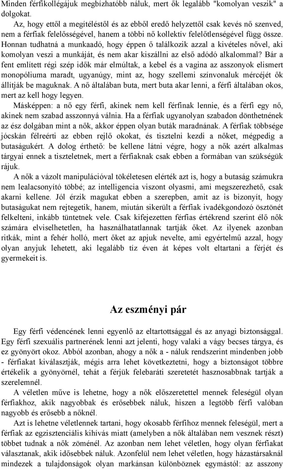 Honnan tudhatná a munkaadó, hogy éppen ő találkozik azzal a kivételes nővel, aki komolyan veszi a munkáját, és nem akar kiszállni az első adódó alkalommal?