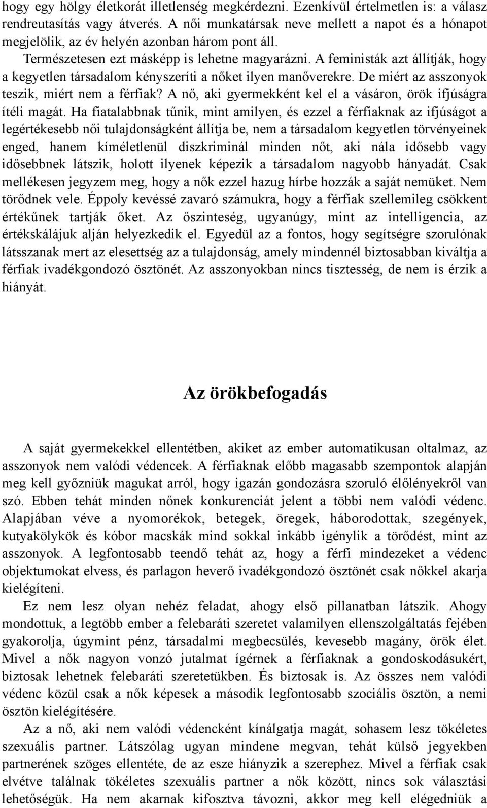 A feministák azt állítják, hogy a kegyetlen társadalom kényszeríti a nőket ilyen manőverekre. De miért az asszonyok teszik, miért nem a férfiak?