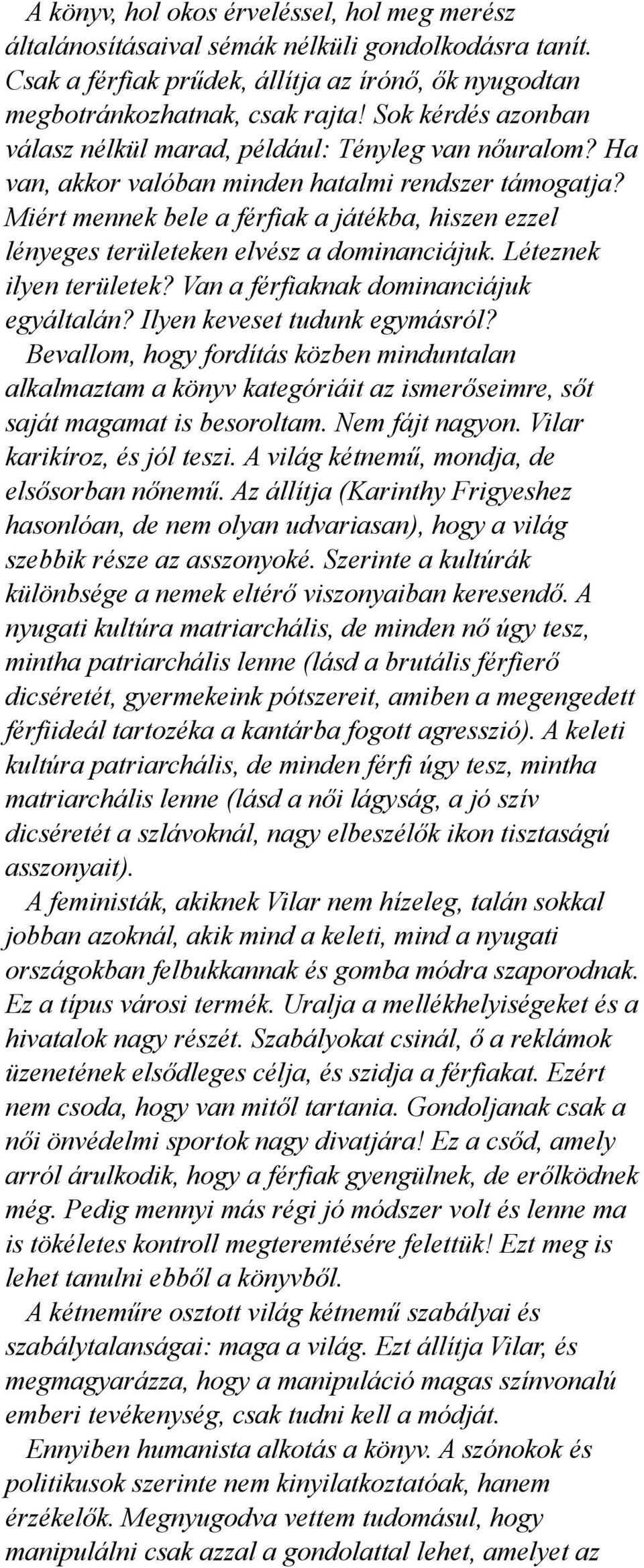 Miért mennek bele a férfiak a játékba, hiszen ezzel lényeges területeken elvész a dominanciájuk. Léteznek ilyen területek? Van a férfiaknak dominanciájuk egyáltalán? Ilyen keveset tudunk egymásról?