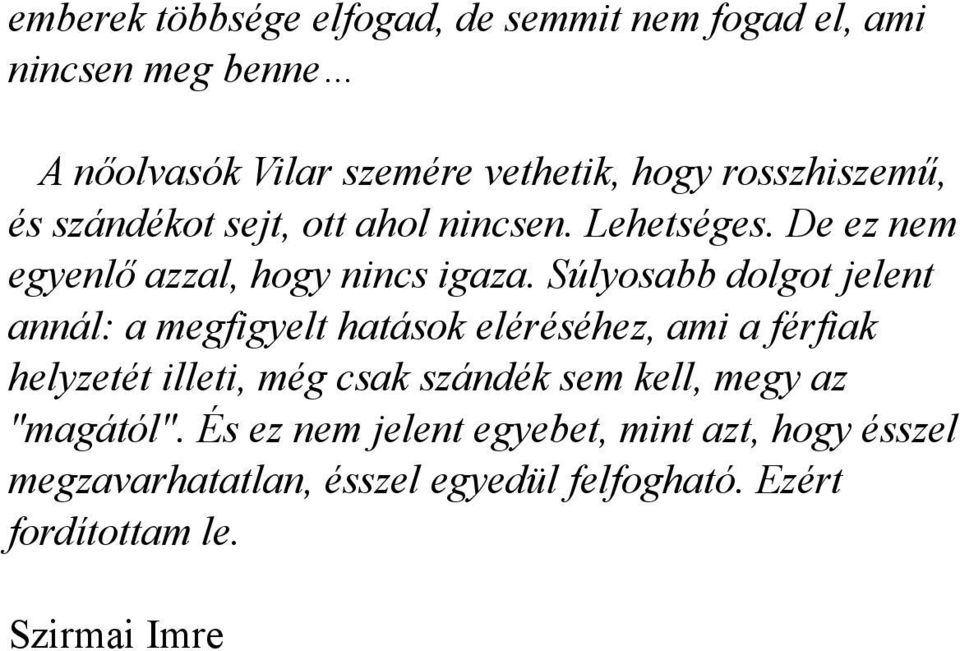 Súlyosabb dolgot jelent annál: a megfigyelt hatások eléréséhez, ami a férfiak helyzetét illeti, még csak szándék sem