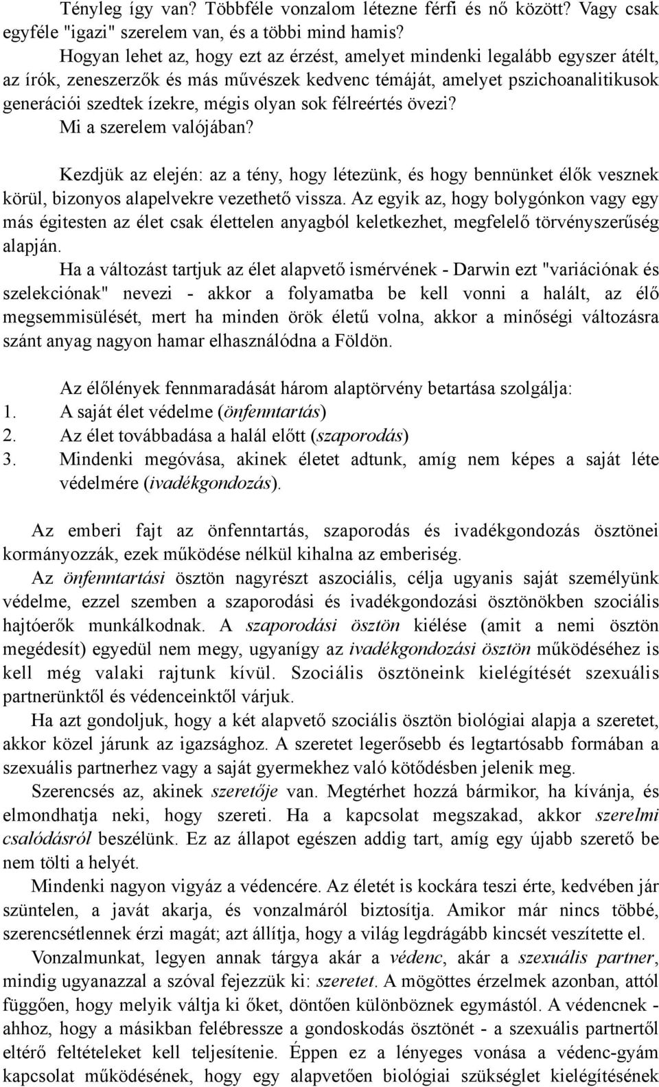 sok félreértés övezi? Mi a szerelem valójában? Kezdjük az elején: az a tény, hogy létezünk, és hogy bennünket élők vesznek körül, bizonyos alapelvekre vezethető vissza.