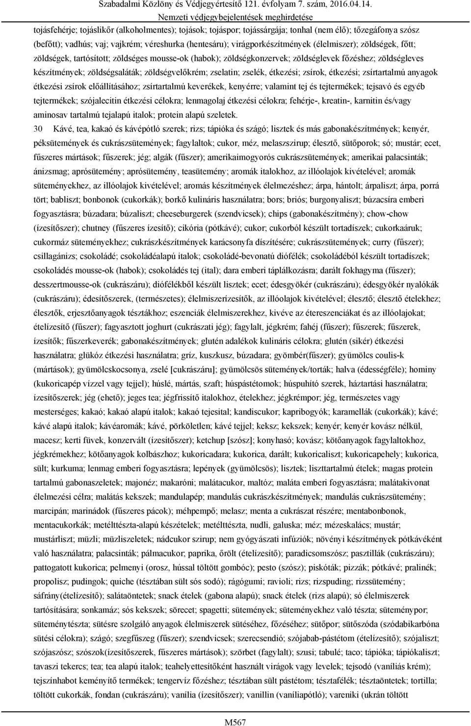 zöldségsaláták; zöldségvelőkrém; zselatin; zselék, étkezési; zsírok, étkezési; zsírtartalmú anyagok étkezési zsírok előállításához; zsírtartalmú keverékek, kenyérre; valamint tej és tejtermékek;
