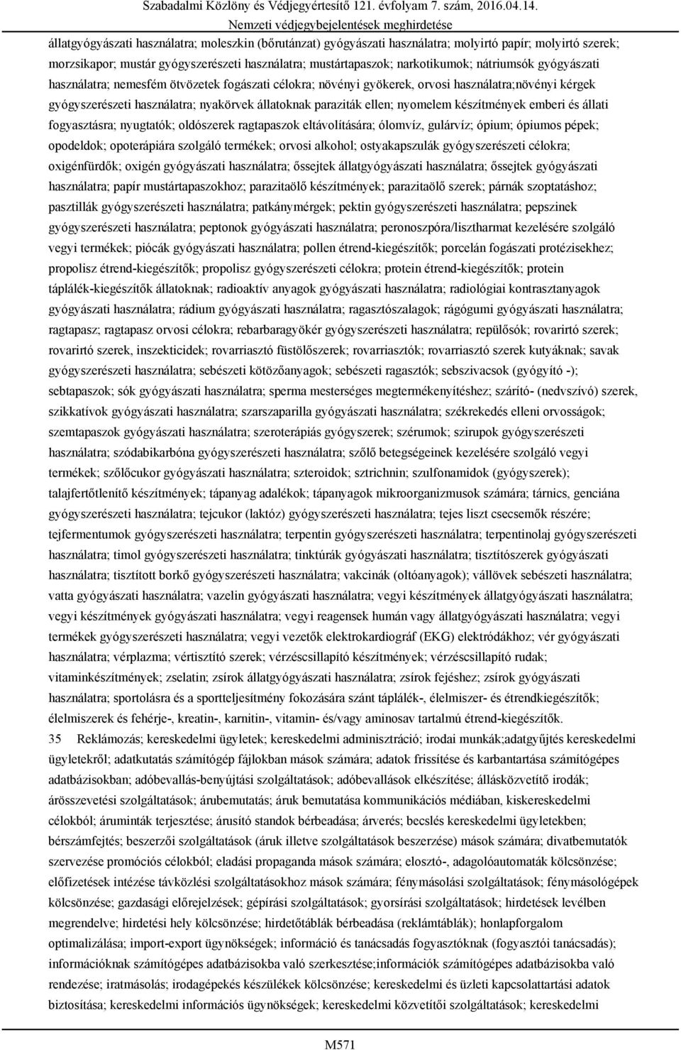 nyakörvek állatoknak paraziták ellen; nyomelem készítmények emberi és állati fogyasztásra; nyugtatók; oldószerek ragtapaszok eltávolítására; ólomvíz, gulárvíz; ópium; ópiumos pépek; opodeldok;