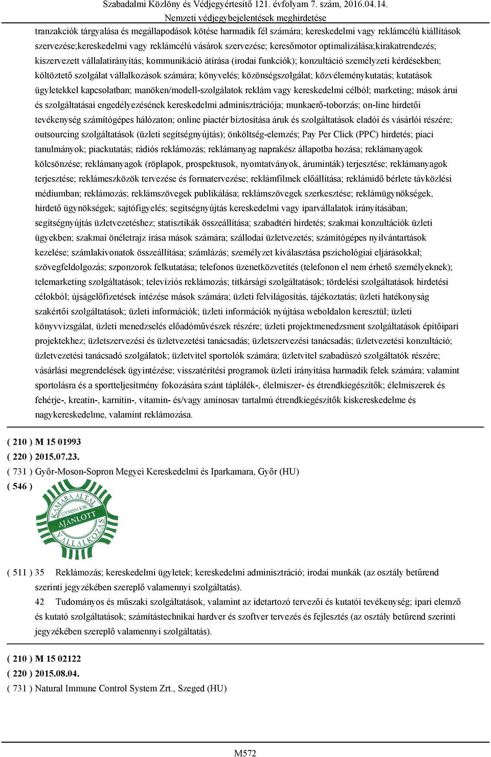 számára; könyvelés; közönségszolgálat; közvéleménykutatás; kutatások ügyletekkel kapcsolatban; manöken/modell-szolgálatok reklám vagy kereskedelmi célból; marketing; mások árui és szolgáltatásai