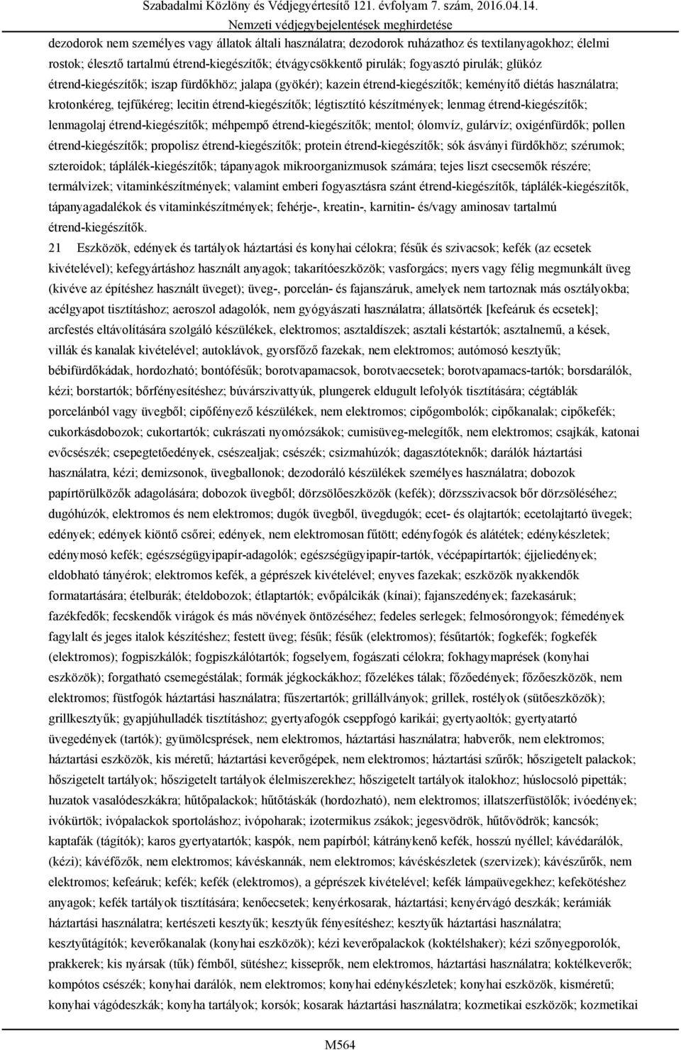 étrend-kiegészítők; légtisztító készítmények; lenmag étrend-kiegészítők; lenmagolaj étrend-kiegészítők; méhpempő étrend-kiegészítők; mentol; ólomvíz, gulárvíz; oxigénfürdők; pollen