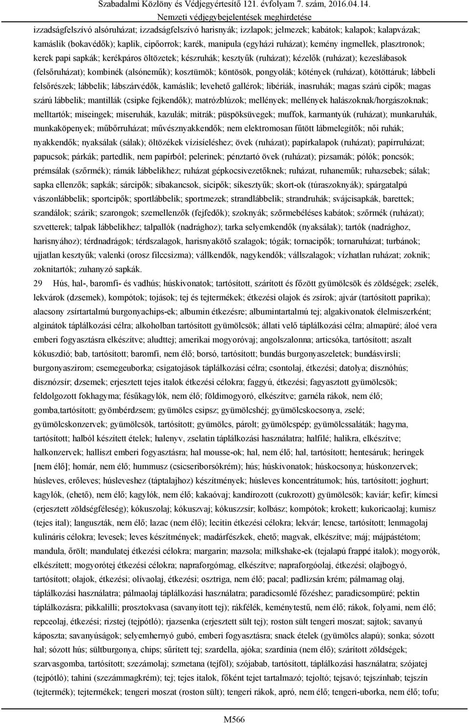 (alsóneműk); kosztümök; köntösök, pongyolák; kötények (ruházat), kötöttáruk; lábbeli felsőrészek; lábbelik; lábszárvédők, kamáslik; levehető gallérok; libériák, inasruhák; magas szárú cipők; magas