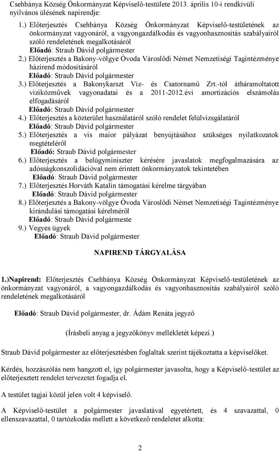 ) Előterjesztés a Bakony-völgye Óvoda Városlődi Német Nemzetiségi Tagintézménye házirend módosításáról 3.) Előterjesztés a Bakonykarszt Víz- és Csatornamű Zrt.