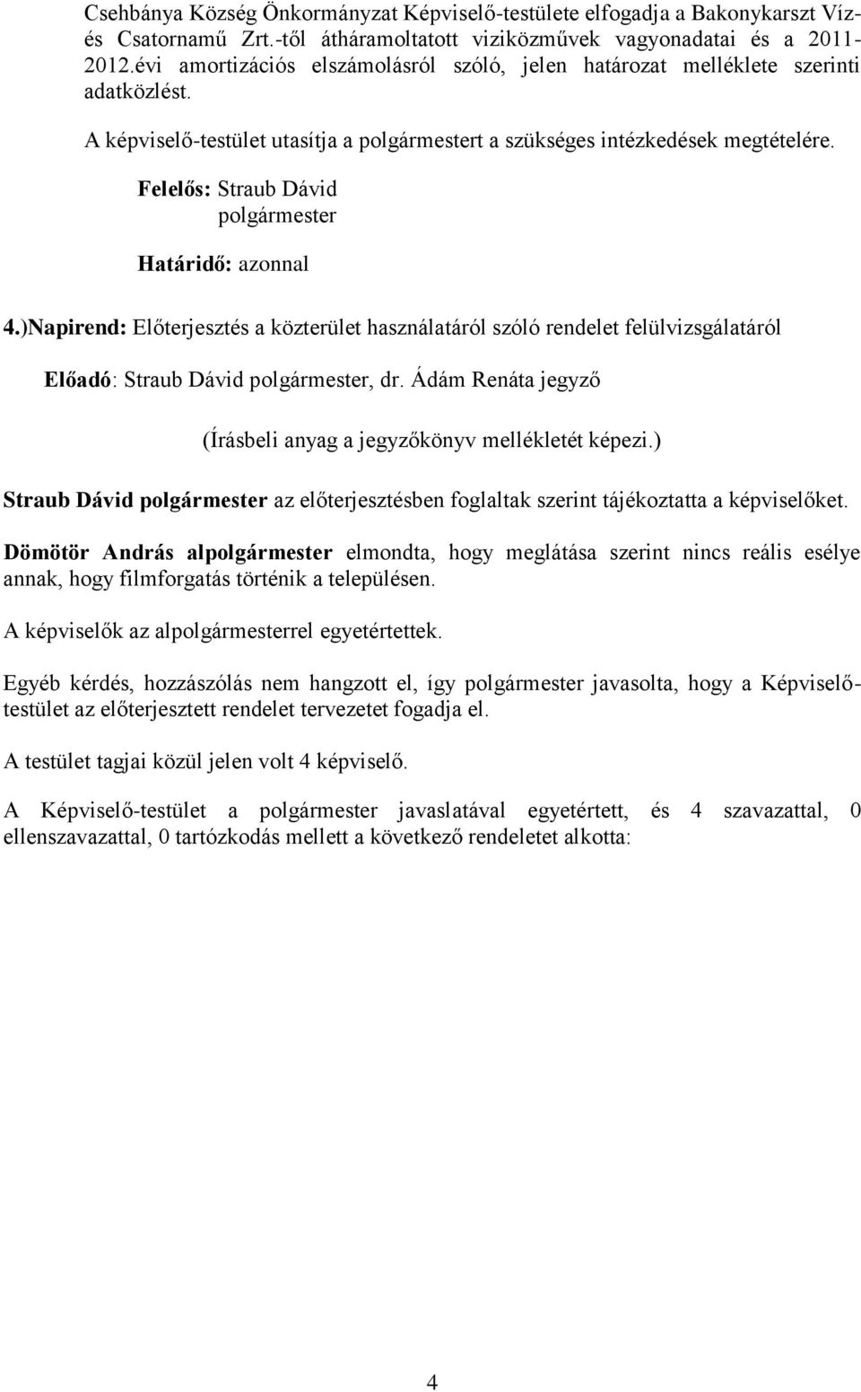 Felelős: Straub Dávid polgármester 4.)Napirend: Előterjesztés a közterület használatáról szóló rendelet felülvizsgálatáról, dr. Ádám Renáta jegyző (Írásbeli anyag a jegyzőkönyv mellékletét képezi.