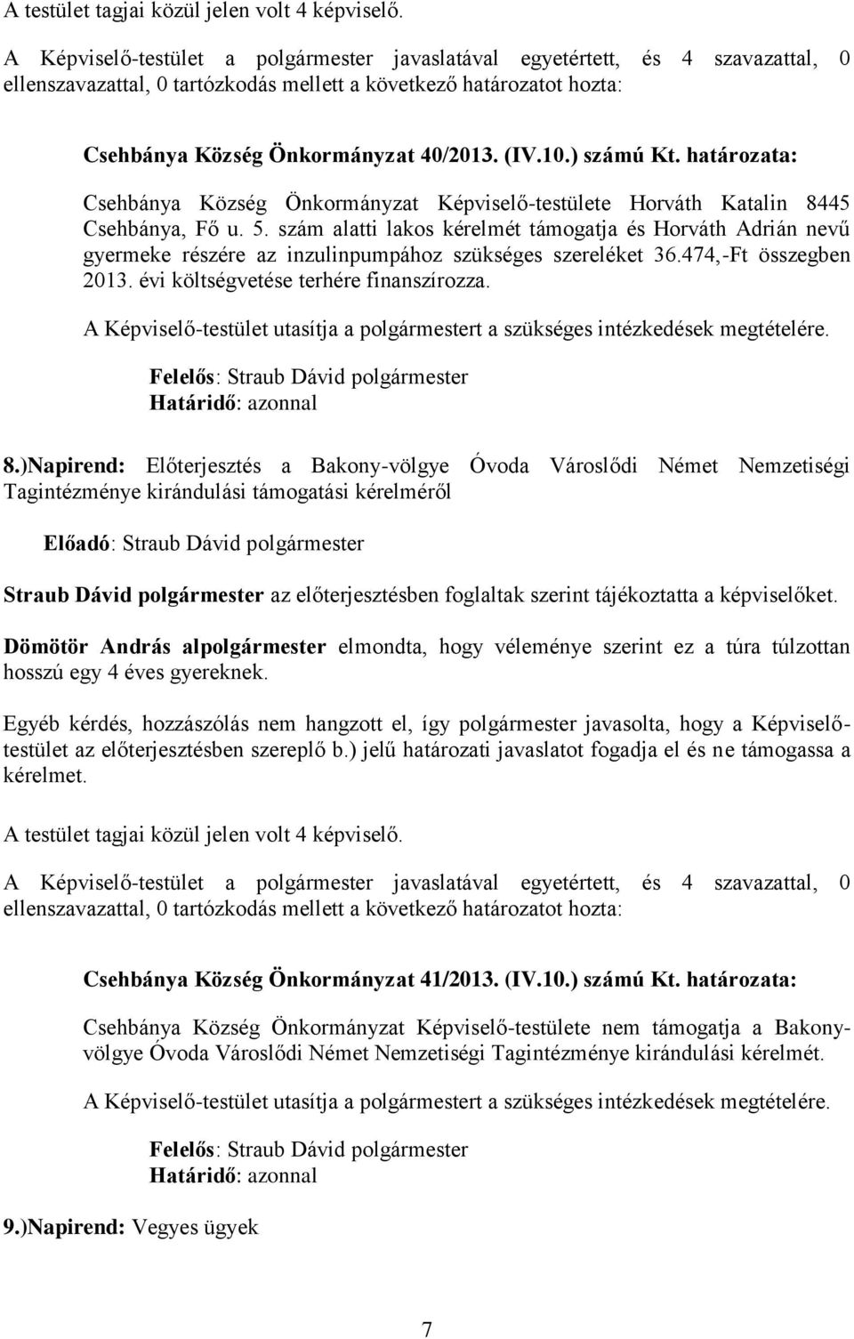 A Képviselő-testület utasítja a polgármestert a szükséges intézkedések megtételére. Felelős: Straub Dávid polgármester 8.