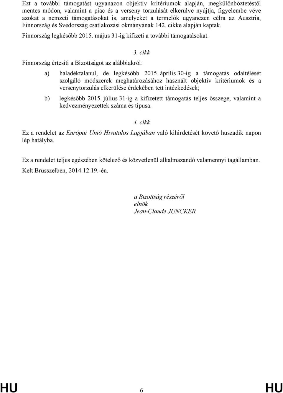 május 31-ig kifizeti a további támogatásokat. 3. cikk Finnország értesíti a Bizottságot az alábbiakról: a) haladéktalanul, de legkésőbb 2015.