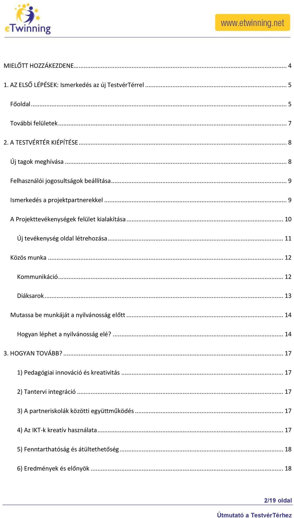 .. 12 Kommunikáció... 12 Diáksarok... 13 Mutassa be munkáját a nyilvánosság előtt... 14 Hogyan léphet a nyilvánosság elé?... 14 3. HOGYAN TOVÁBB?... 17 1) Pedagógiai innováció és kreativitás.