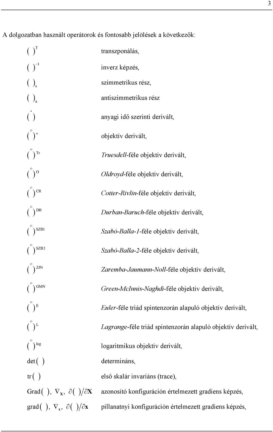 objektív derivált, Durban-Baruch-féle objektív derivált, Szabó-Balla--féle objektív derivált, Szabó-Balla--féle objektív derivált, Zareba-Jauann-Noll-féle objektív derivált, Green-McInnis-Naghdi-féle