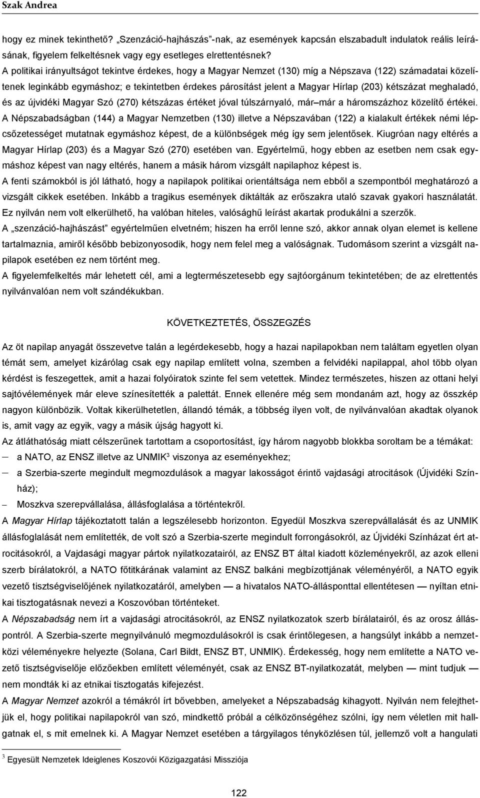 kétszázat meghaladó, és az újvidéki Magyar Szó (270) kétszázas értéket jóval túlszárnyaló, már már a háromszázhoz közelítő értékei.