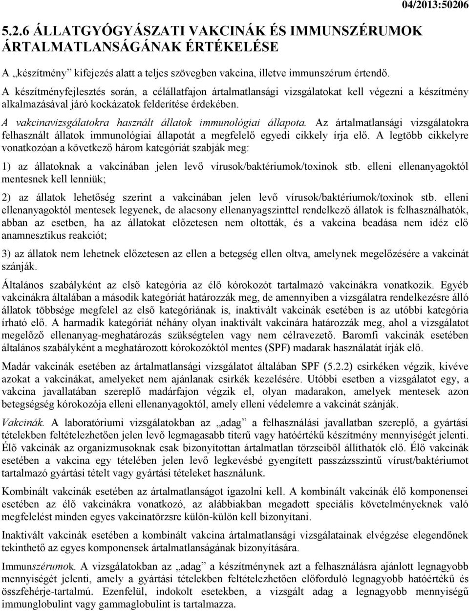 A vakcinavizsgálatokra használt állatok immunológiai állapota. Az ártalmatlansági vizsgálatokra felhasznált állatok immunológiai állapotát a megfelelő egyedi cikkely írja elő.