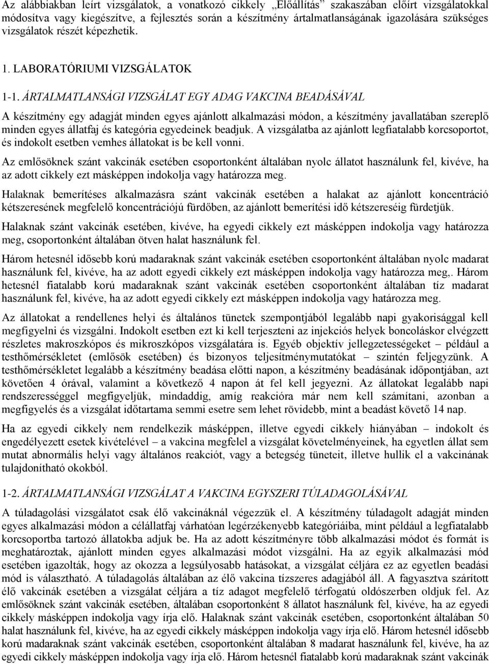 ÁRTALMATLANSÁGI VIZSGÁLAT EGY ADAG VAKCINA BEADÁSÁVAL A készítmény egy adagját minden egyes ajánlott alkalmazási módon, a készítmény javallatában szereplő minden egyes állatfaj és kategória