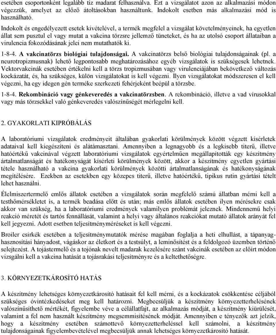 Indokolt és engedélyezett esetek kivételével, a termék megfelel a vizsgálat követelményeinek, ha egyetlen állat sem pusztul el vagy mutat a vakcina törzsre jellemző tüneteket, és ha az utolsó csoport
