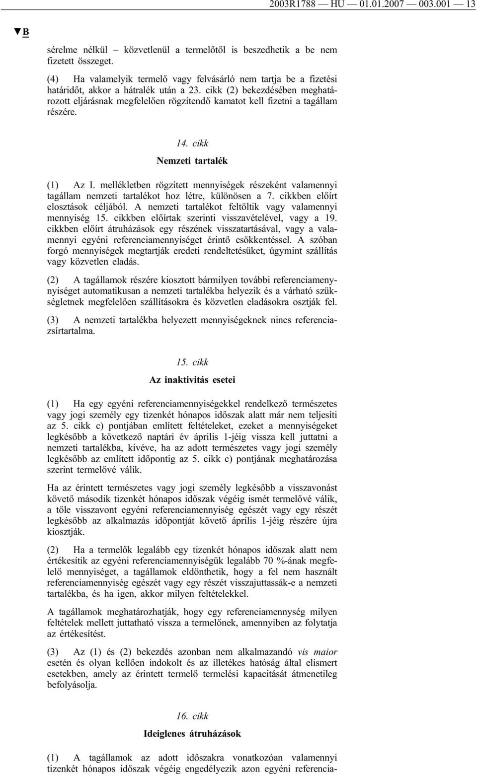 cikk (2) bekezdésében meghatározott eljárásnak megfelelően rögzítendő kamatot kell fizetni a tagállam részére. 14. cikk Nemzeti tartalék (1) Az I.