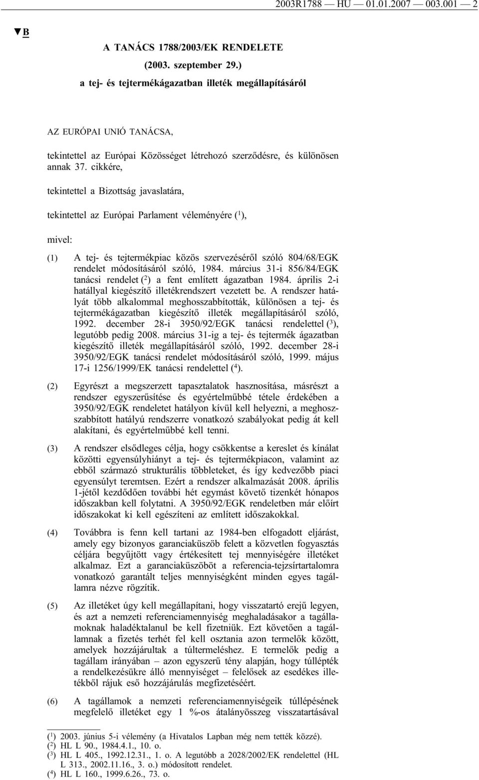 cikkére, tekintettel a Bizottság javaslatára, tekintettel az Európai Parlament véleményére ( 1 ), mivel: (1) A tej- és tejtermékpiac közös szervezéséről szóló 804/68/EGK rendelet módosításáról szóló,