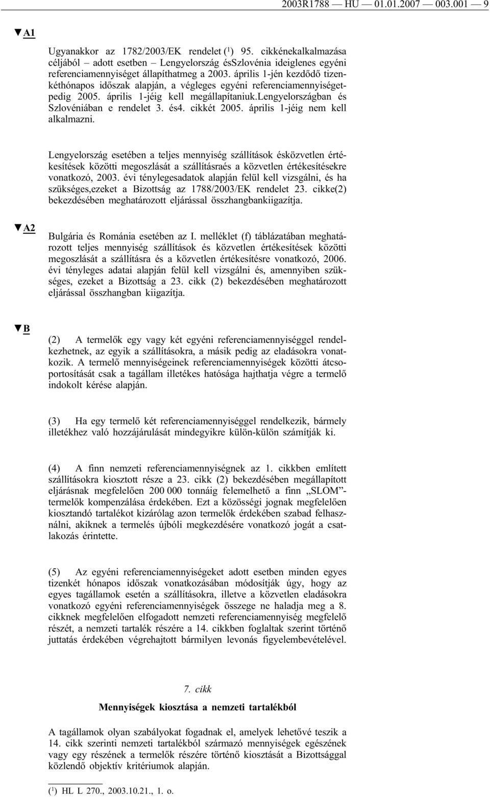 április 1-jén kezdődő tizenkéthónapos időszak alapján, a végleges egyéni referenciamennyiségetpedig 2005. április 1-jéig kell megállapítaniuk.lengyelországban és Szlovéniában e rendelet 3. és4.