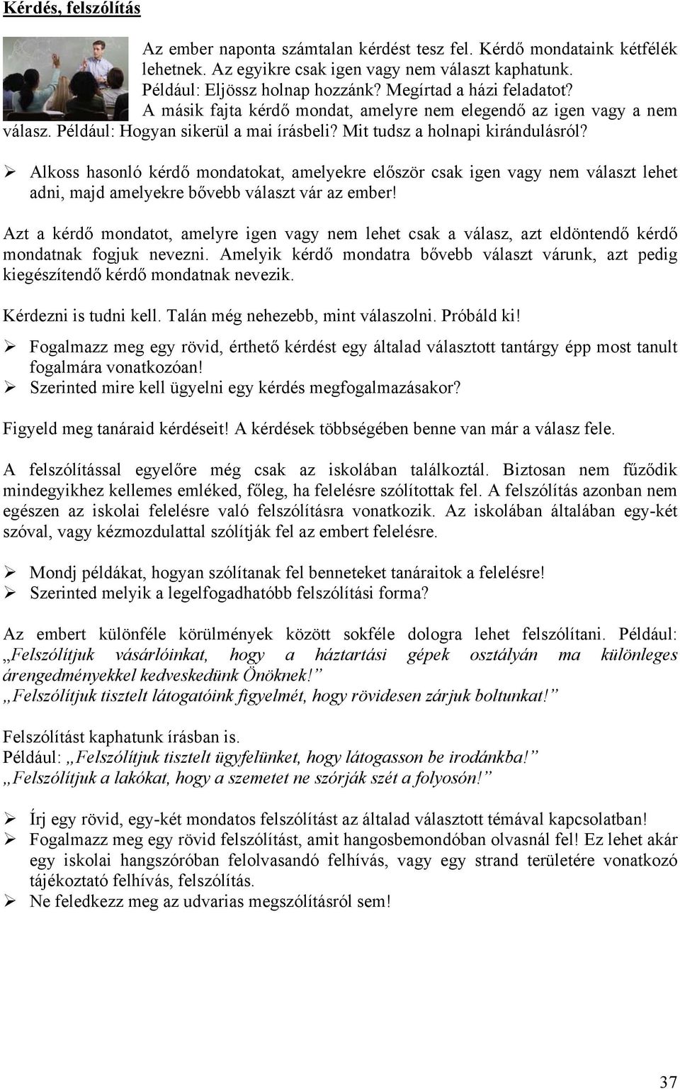 Alkoss hasonló kérdő mondatokat, amelyekre először csak igen vagy nem választ lehet adni, majd amelyekre bővebb választ vár az ember!