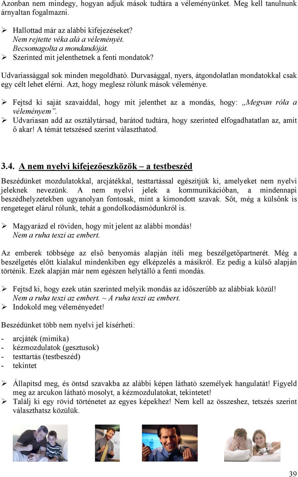 Azt, hogy meglesz rólunk mások véleménye. Fejtsd ki saját szavaiddal, hogy mit jelenthet az a mondás, hogy: Megvan róla a véleményem.