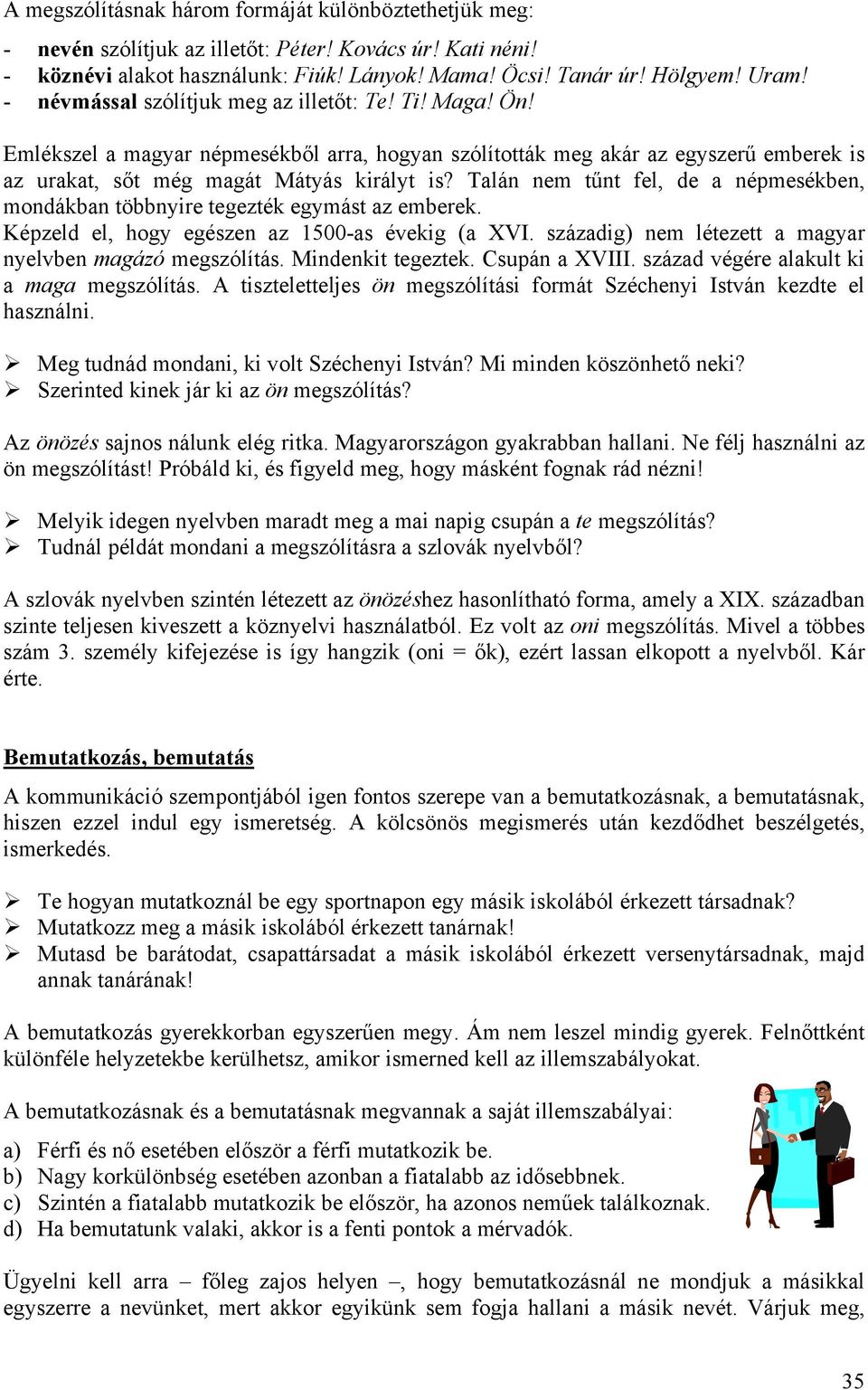 Talán nem tűnt fel, de a népmesékben, mondákban többnyire tegezték egymást az emberek. Képzeld el, hogy egészen az 1500-as évekig (a XVI. századig) nem létezett a magyar nyelvben magázó megszólítás.