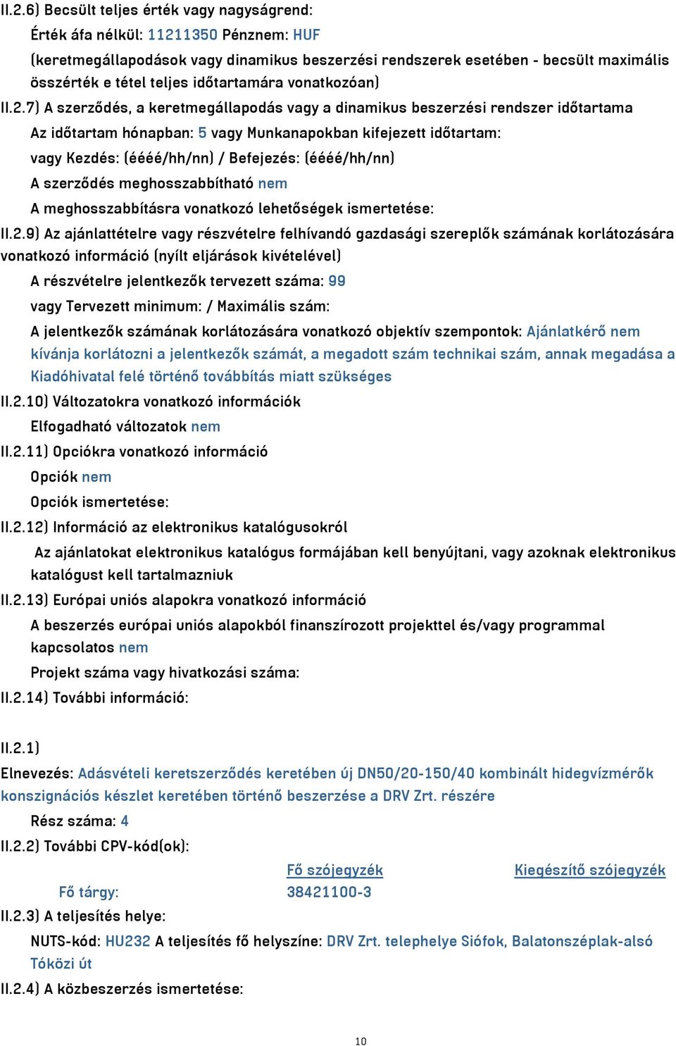 7) A szerződés, a keretmegállapodás vagy a dinamikus beszerzési rendszer időtartama Az időtartam hónapban: 5 vagy Munkanapokban kifejezett időtartam: vagy Kezdés: (éééé/hh/nn) / Befejezés: