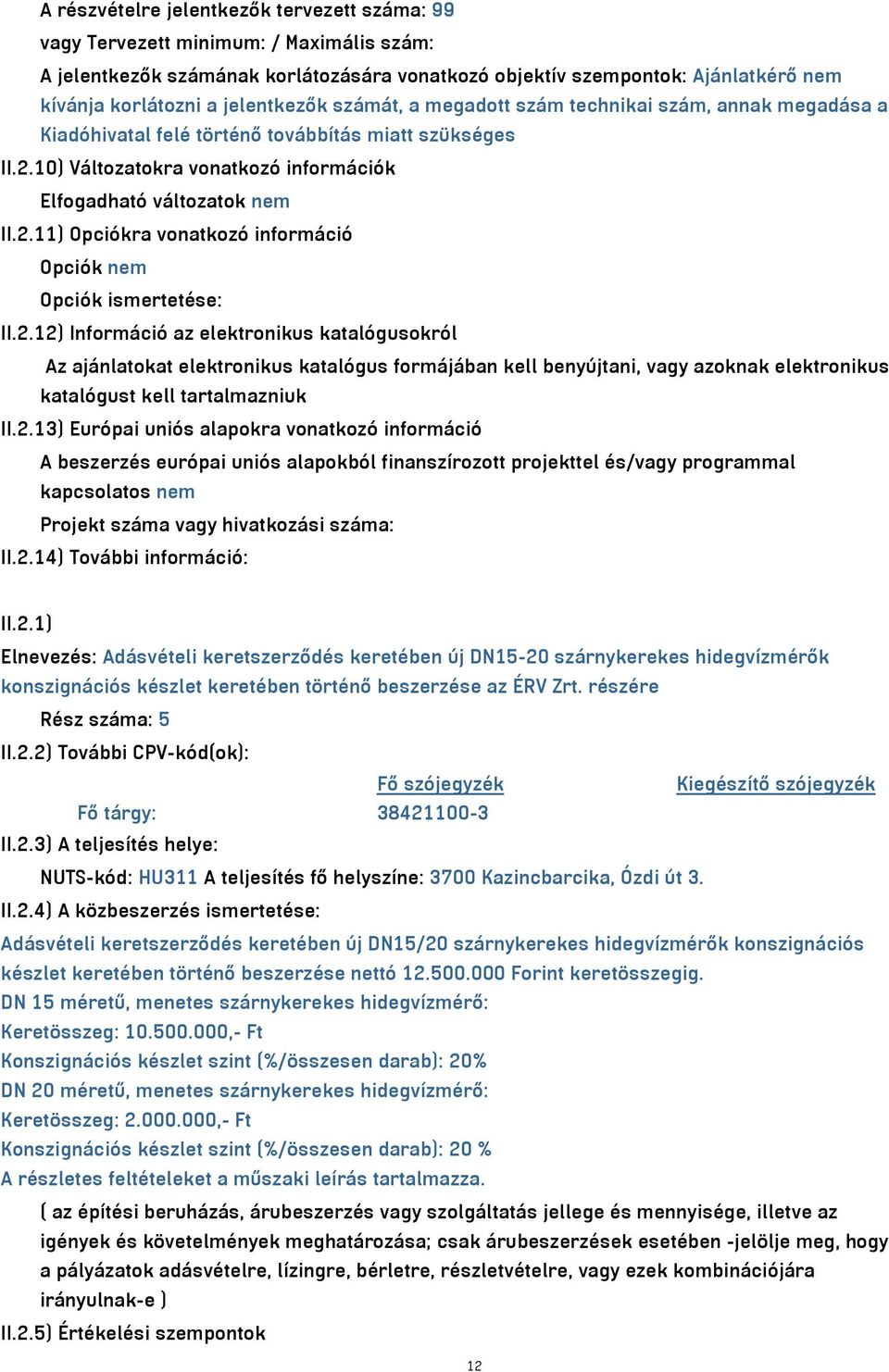 2.12) Információ az elektronikus katalógusokról Az ajánlatokat elektronikus katalógus formájában kell benyújtani, vagy azoknak elektronikus katalógust kell tartalmazniuk II.2.13) Európai uniós alapokra vonatkozó információ A beszerzés európai uniós alapokból finanszírozott projekttel és/vagy programmal kapcsolatos nem Projekt száma vagy hivatkozási száma: II.