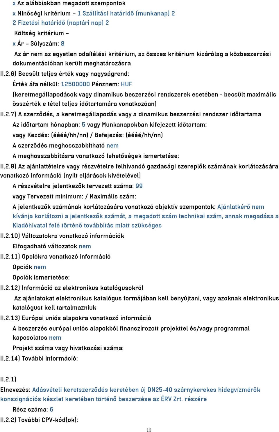 6) Becsült teljes érték vagy nagyságrend: Érték áfa nélkül: 12500000 Pénznem: HUF (keretmegállapodások vagy dinamikus beszerzési rendszerek esetében - becsült maximális összérték e tétel teljes