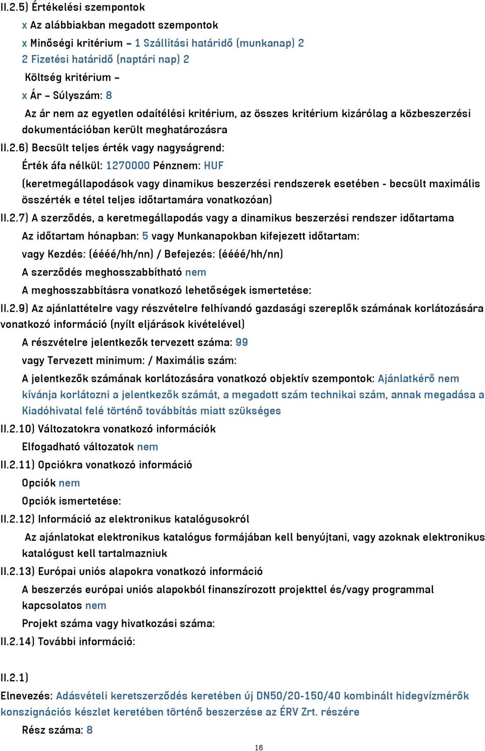 6) Becsült teljes érték vagy nagyságrend: Érték áfa nélkül: 1270000 Pénznem: HUF (keretmegállapodások vagy dinamikus beszerzési rendszerek esetében - becsült maximális összérték e tétel teljes