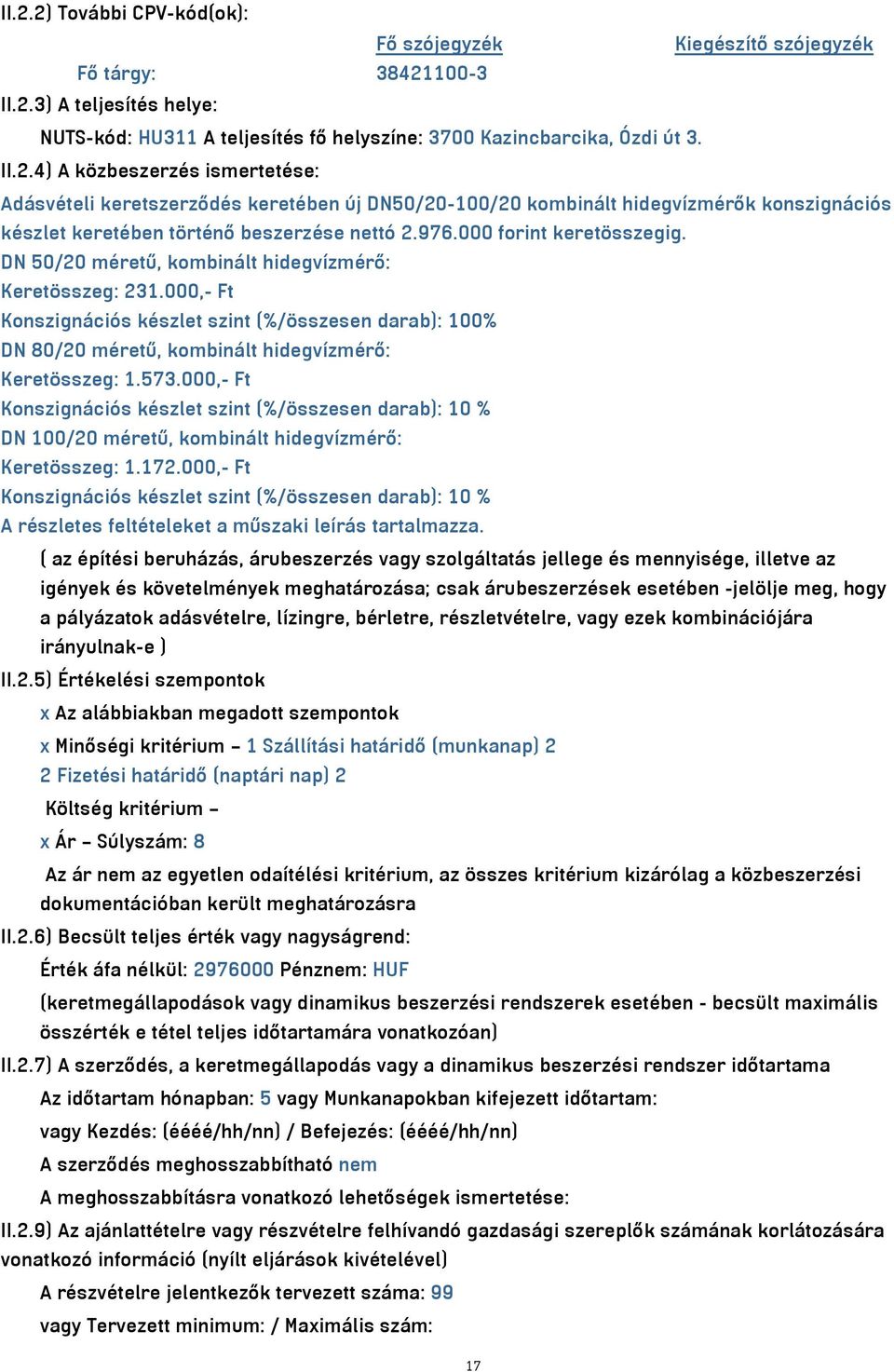 000,- Ft Konszignációs készlet szint (%/összesen darab): 100% DN 80/20 méretű, kombinált hidegvízmérő: Keretösszeg: 1.573.