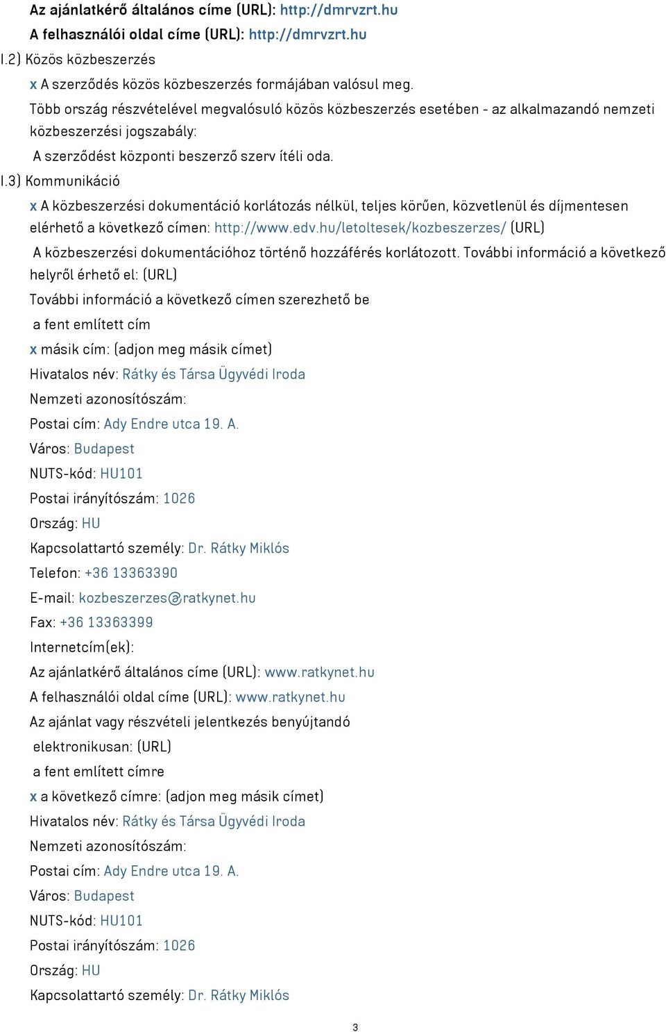 3) Kommunikáció x A közbeszerzési dokumentáció korlátozás nélkül, teljes körűen, közvetlenül és díjmentesen elérhető a következő címen: http://www.edv.