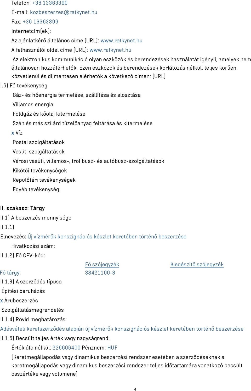 6) Fő tevékenység Gáz- és hőenergia termelése, szállítása és elosztása Villamos energia Földgáz és kőolaj kitermelése Szén és más szilárd tüzelőanyag feltárása és kitermelése x Víz Postai