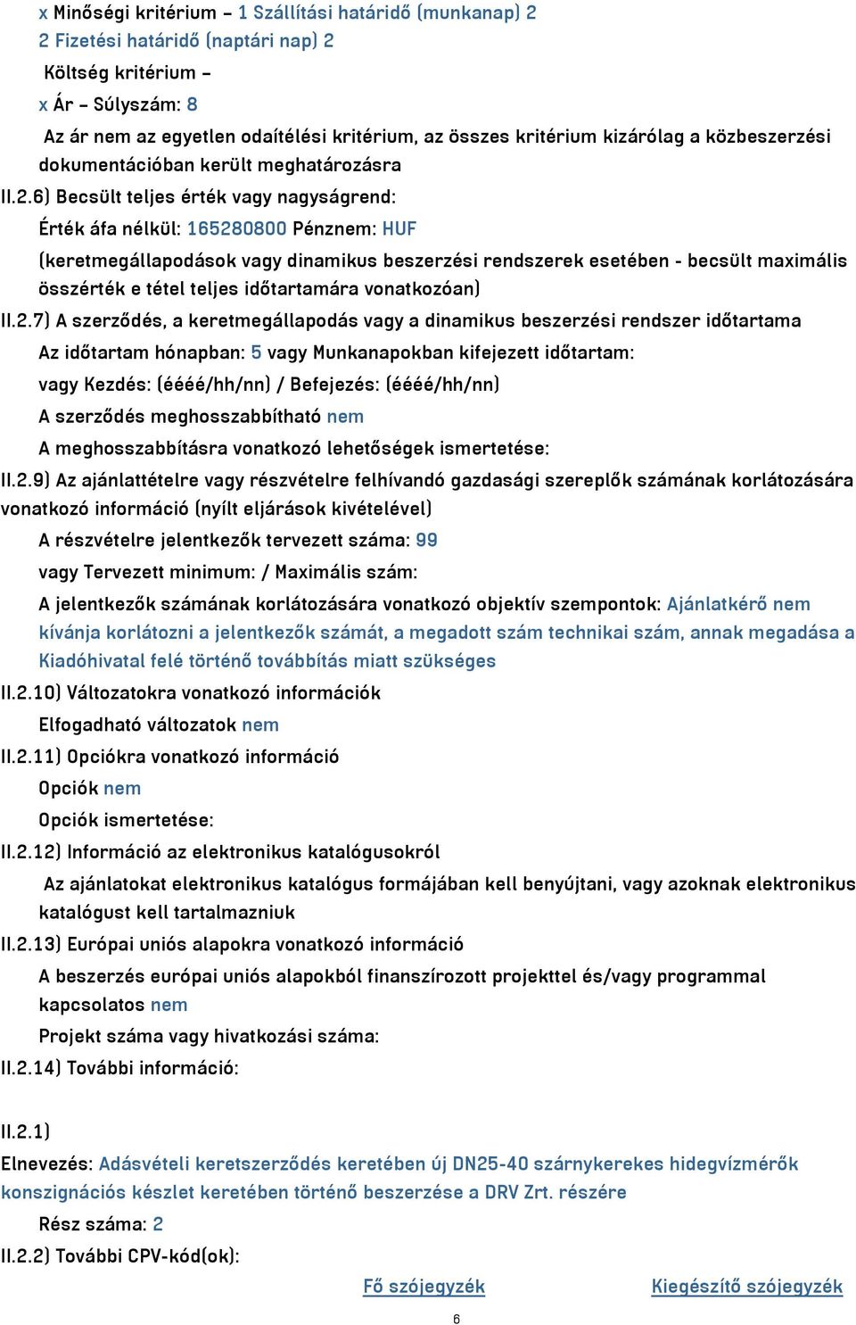 6) Becsült teljes érték vagy nagyságrend: Érték áfa nélkül: 165280800 Pénznem: HUF (keretmegállapodások vagy dinamikus beszerzési rendszerek esetében - becsült maximális összérték e tétel teljes