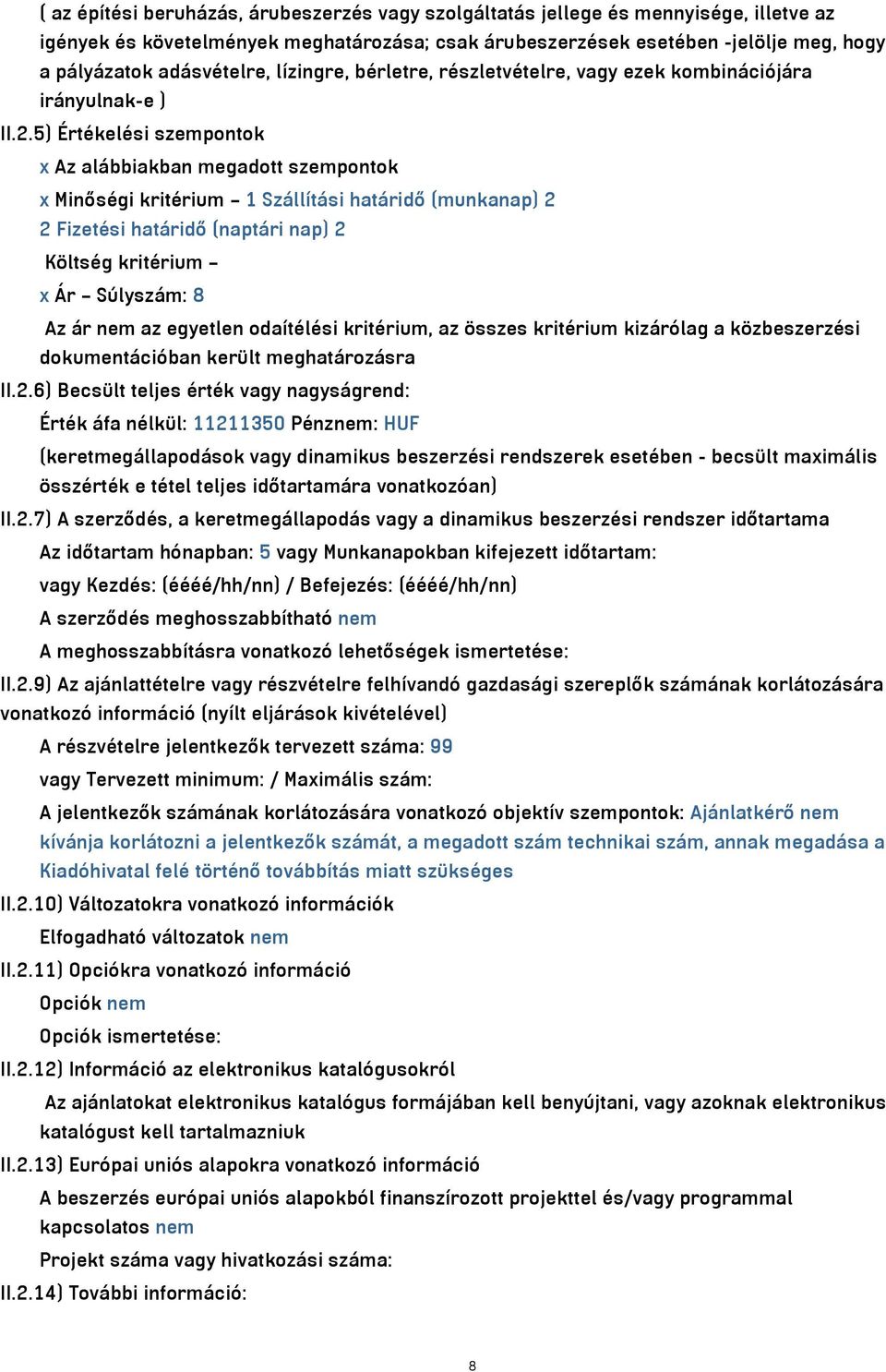 5) Értékelési szempontok x Az alábbiakban megadott szempontok x Minőségi kritérium 1 Szállítási határidő (munkanap) 2 2 Fizetési határidő (naptári nap) 2 Költség kritérium x Ár Súlyszám: 8 Az ár nem