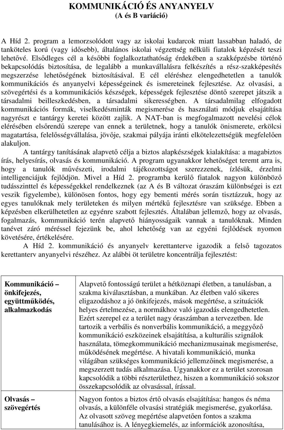 Elsődleges cél a későbbi foglalkoztathatóság érdekében a szakképzésbe történő bekapcsolódás biztosítása, de legalább a munkavállalásra felkészítés a rész-szakképesítés megszerzése lehetőségének