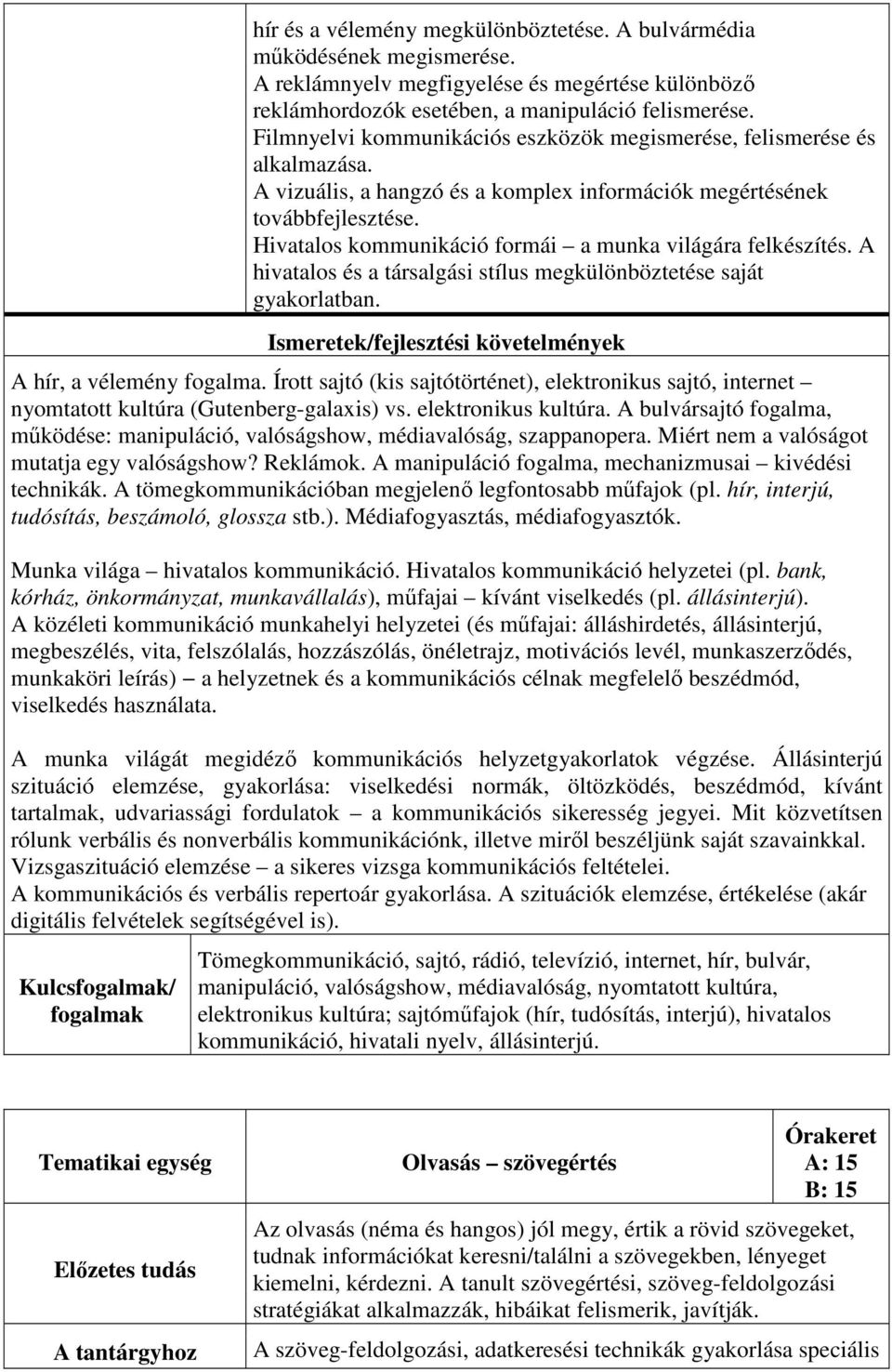 Hivatalos kommunikáció formái a munka világára felkészítés. A hivatalos és a társalgási stílus megkülönböztetése saját gyakorlatban. A hír, a vélemény fogalma.