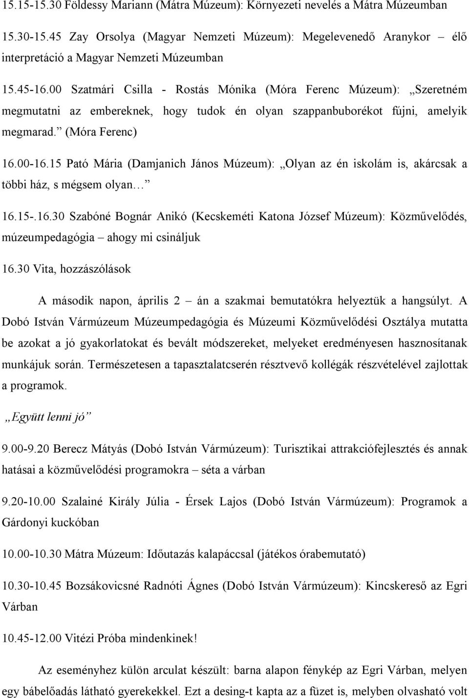 00 Szatmári Csilla - Rostás Mónika (Móra Ferenc Múzeum): Szeretném megmutatni az embereknek, hogy tudok én olyan szappanbuborékot fújni, amelyik megmarad. (Móra Ferenc) 16.00-16.