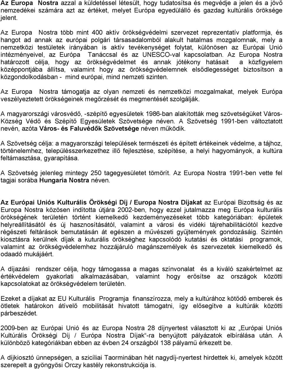 testületek irányában is aktív tevékenységet folytat, különösen az Európai Unió intézményeivel, az Európa Tanáccsal és az UNESCO-val kapcsolatban.