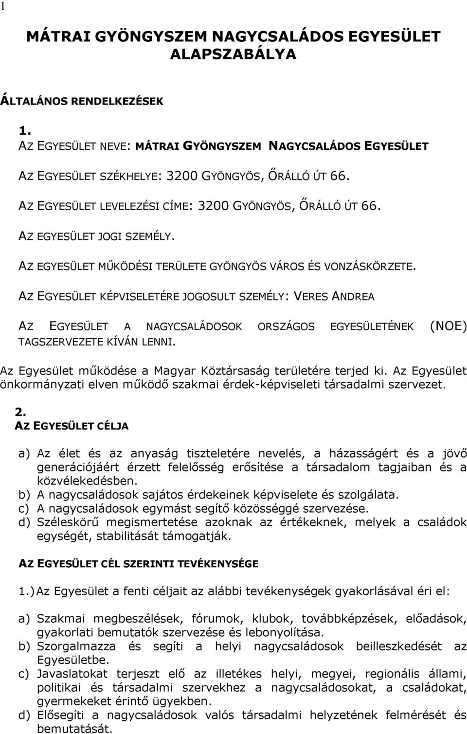 AZ EGYESÜLET KÉPVISELETÉRE JOGOSULT SZEMÉLY: VERES ANDREA AZ EGYESÜLET A NAGYCSALÁDOSOK ORSZÁGOS EGYESÜLETÉNEK (NOE) TAGSZERVEZETE KÍVÁN LENNI.