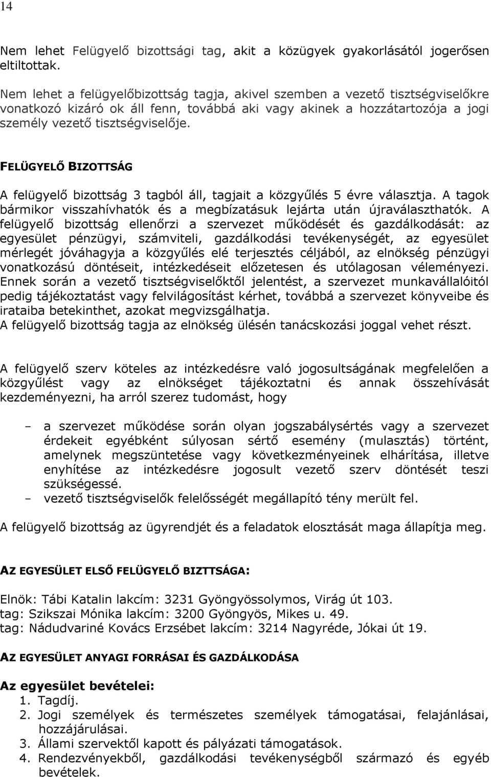 FELÜGYELŐ BIZOTTSÁG A felügyelő bizottság 3 tagból áll, tagjait a közgyűlés 5 évre választja. A tagok bármikor visszahívhatók és a megbízatásuk lejárta után újraválaszthatók.