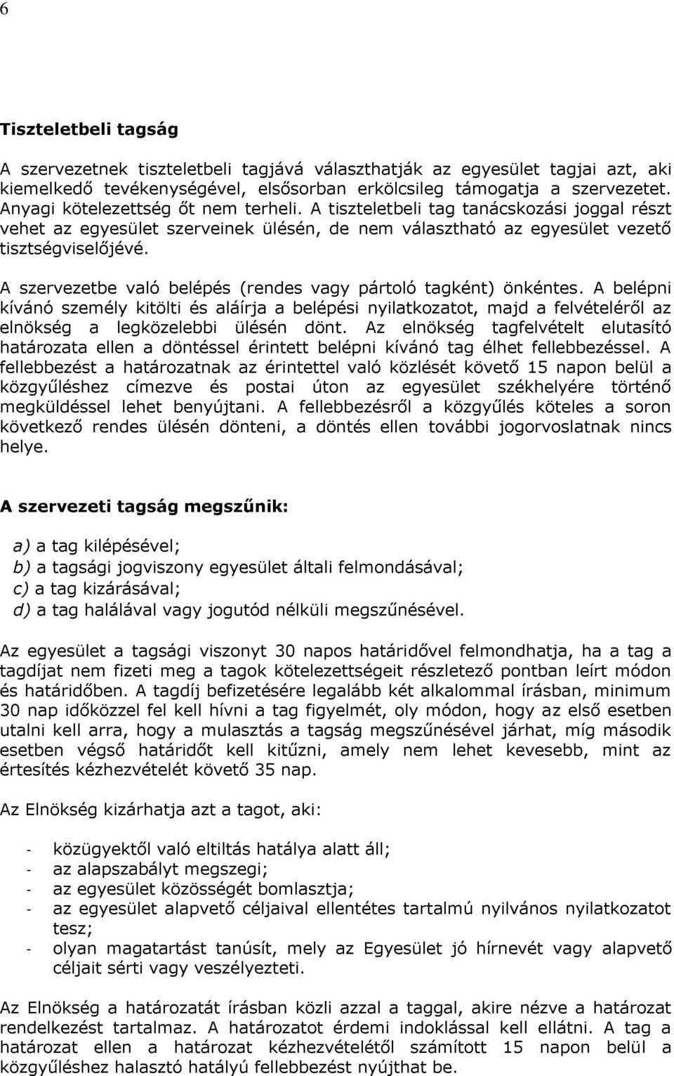 A szervezetbe való belépés (rendes vagy pártoló tagként) önkéntes. A belépni kívánó személy kitölti és aláírja a belépési nyilatkozatot, majd a felvételéről az elnökség a legközelebbi ülésén dönt.