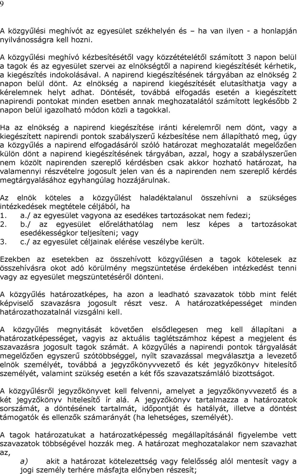 A napirend kiegészítésének tárgyában az elnökség 2 napon belül dönt. Az elnökség a napirend kiegészítését elutasíthatja vagy a kérelemnek helyt adhat.