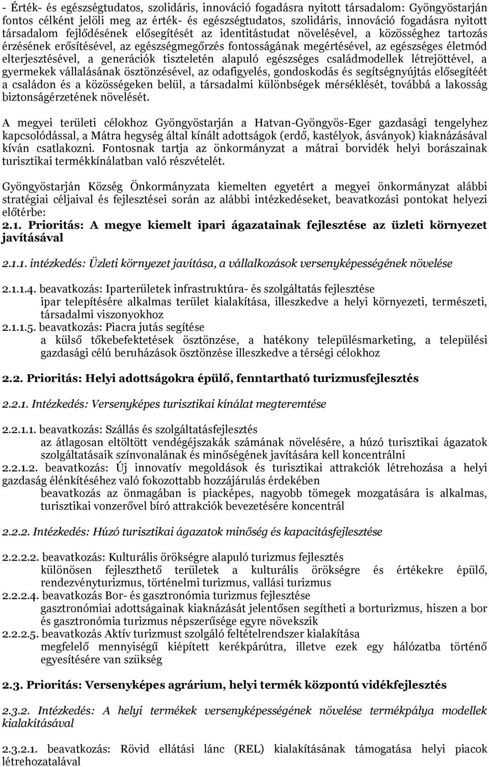 elterjesztésével, a generációk tiszteletén alapuló egészséges családmodellek létrejöttével, a gyermekek vállalásának ösztönzésével, az odafigyelés, gondoskodás és segítségnyújtás elősegítéét a