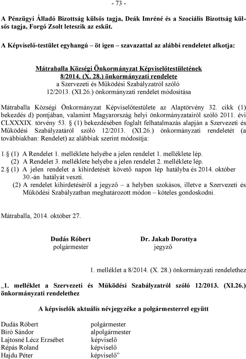 ) önkormányzati rendelet módosítása Mátraballa Községi Önkormányzat Képviselőtestülete az Alaptörvény 32. cikk (1) bekezdés d) pontjában, valamint Magyarország helyi önkormányzatairól szóló 2011.