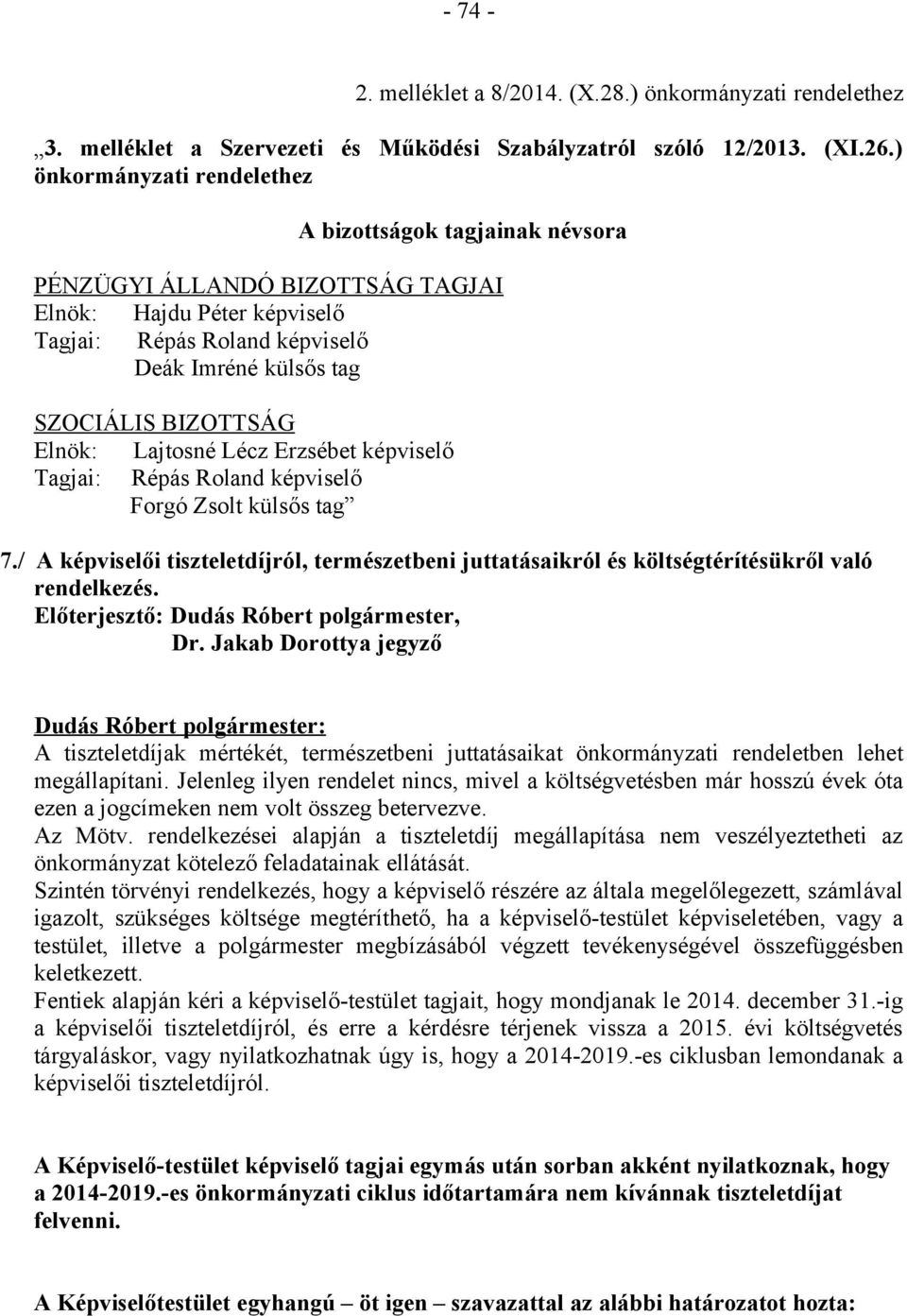 Elnök: Lajtosné Lécz Erzsébet képviselő Tagjai: Répás Roland képviselő Forgó Zsolt külsős tag 7./ A képviselői tiszteletdíjról, természetbeni juttatásaikról és költségtérítésükről való rendelkezés.