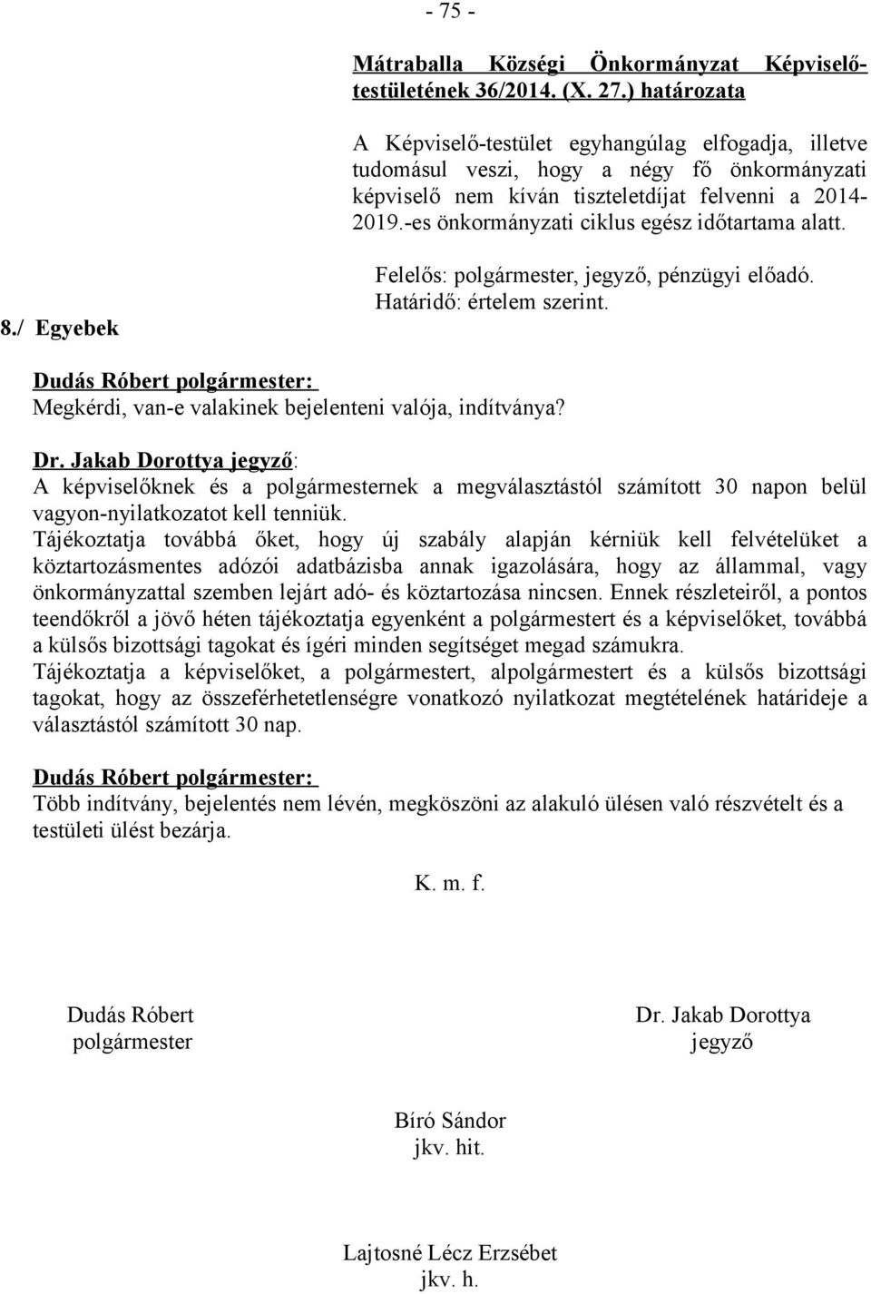 Jakab Dorottya jegyző: A képviselőknek és a polgármesternek a megválasztástól számított 30 napon belül vagyon-nyilatkozatot kell tenniük.