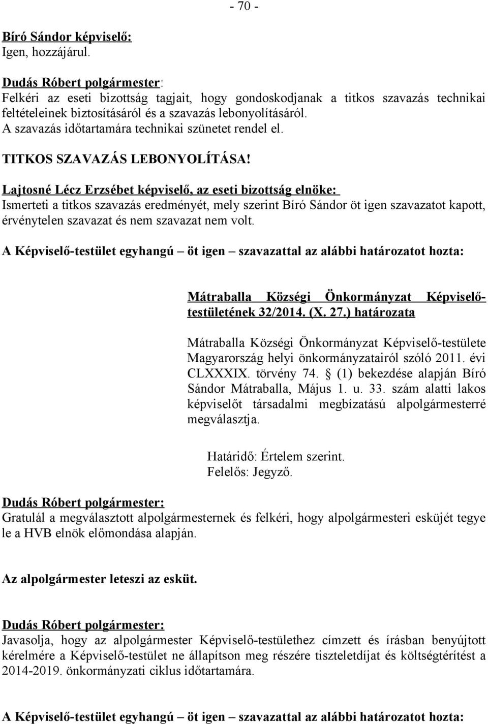 Lajtosné Lécz Erzsébet képviselő, az eseti bizottság elnöke: Ismerteti a titkos szavazás eredményét, mely szerint Bíró Sándor öt igen szavazatot kapott, érvénytelen szavazat és nem szavazat nem volt.